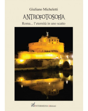 Antrofotosofia. Roma l'eternità in uno scatto di Giuliano Micheletti