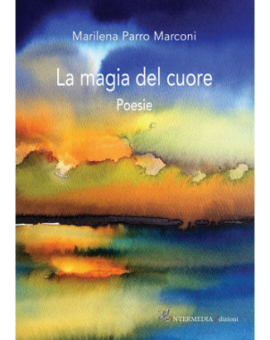 La magia del cuore. Poesie di Marilena Parro Marconi