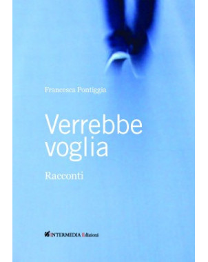 Verrebbe voglia. Racconti di Francesca Pontiggia