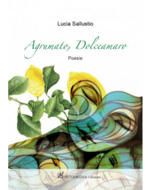 Agrumato, dolceamaro. Poesie di Lucia Sallustio