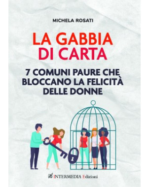 La gabbia di carta. 7 comuni paure che bloccano la felicità  delle donne